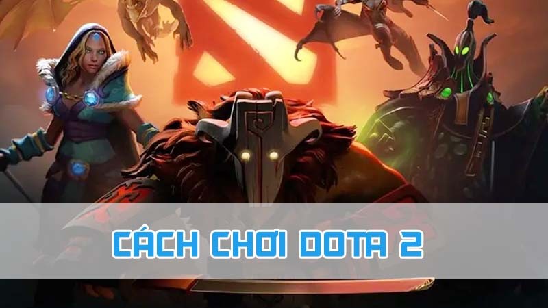 cách chơi dota 2 cho tân thủ 2024