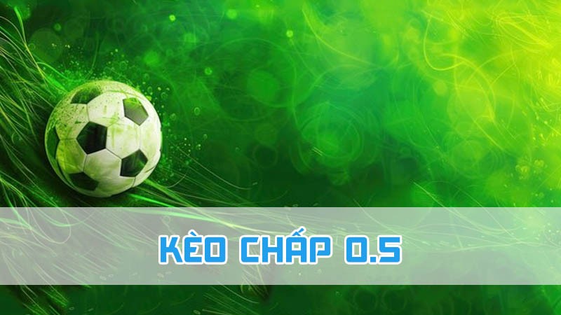 kèo chấp 0.5 là gì