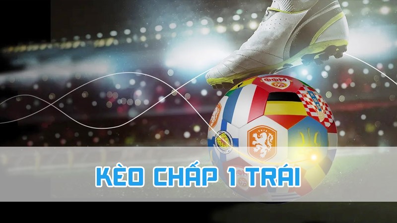 kèo chấp 1 trái là gì trong bóng đá