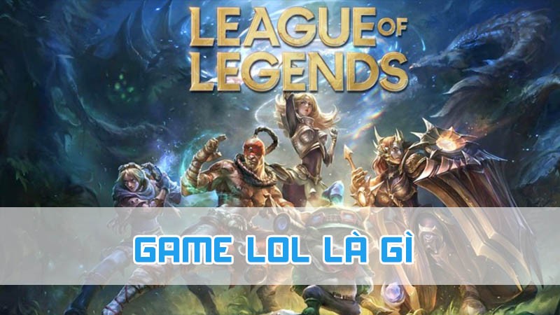 game lol là gì và ý nghĩa