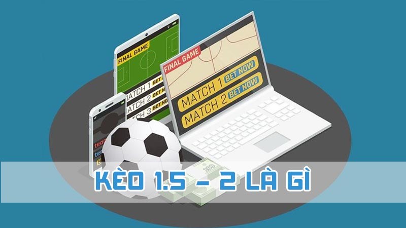 kèo 1.5-2 là gì 2024