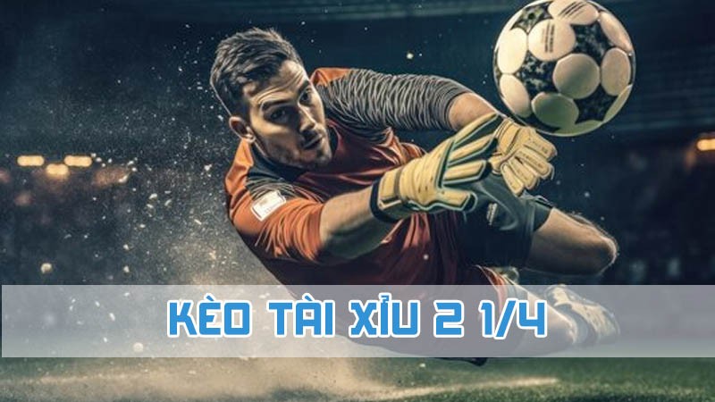 kèo tài xỉu 2 1/4 như thế nào