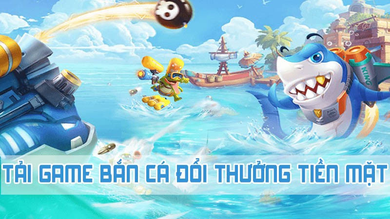 tải game bắn cá đổi thưởng tiền mặt cho tân thủ