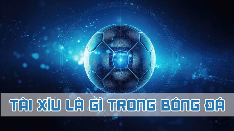 tài xỉu là gì trong bóng đá và lợi thế