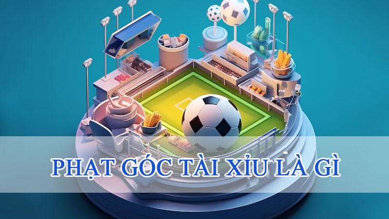 phạt góc tài xỉu là gì 2024